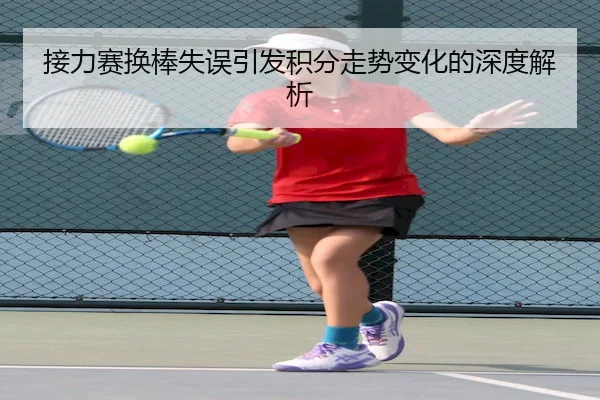 接力赛换棒失误引发积分走势变化的深度解析